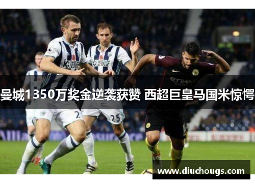 曼城1350万奖金逆袭获赞 西超巨皇马国米惊愕